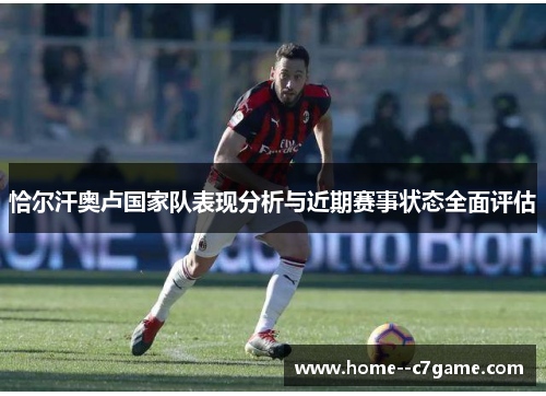 恰尔汗奥卢国家队表现分析与近期赛事状态全面评估