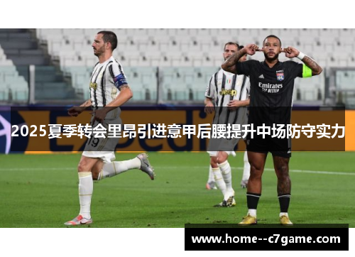 2025夏季转会里昂引进意甲后腰提升中场防守实力