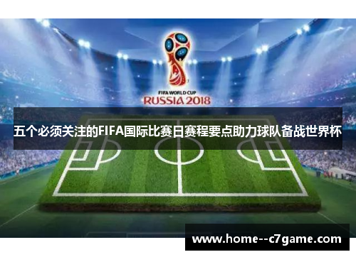 五个必须关注的FIFA国际比赛日赛程要点助力球队备战世界杯 五个必须关注的FIFA国际比赛日赛程要点助力球队备战世界杯