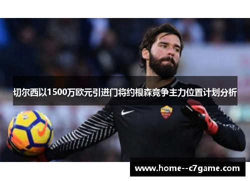 切尔西以1500万欧元引进门将约根森竞争主力位置计划分析 切尔西以1500万欧元引进门将约根森竞争主力位置计划分析