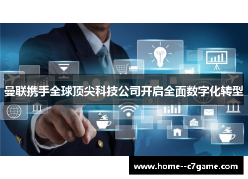曼联携手全球顶尖科技公司开启全面数字化转型 曼联携手全球顶尖科技公司开启全面数字化转型